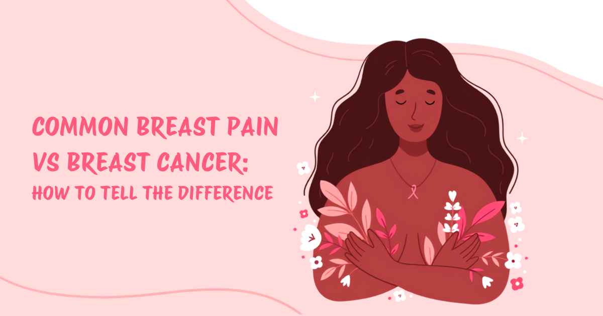 Common Breast Pain vs Breast Cancer: How to Tell the Difference